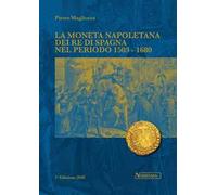 La moneta napoletana dei Re di Spagna nel periodo 1503-1680 - [Nomisma]