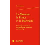 La monnaie, le prince et le marchand - une analyse économique des phénomènes mon: UNE ANALYSE ÉCONOMIQUE DES PHÉNOMÈNES MONÉTAIRES AU MOYEN AGE