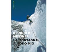 LA MONTAGNA A MODO MIO - MESSNER REINHOLD, MARTIN R. (Curatore) - Corbaccio
