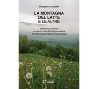 La montagna del latte e le altre. Riflessioni politiche sui destini delle montagne italiane all'ombra della Pietra di Bismantova. Ediz. illustrata