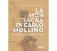 LA MONTAGNA DI CARLO MOLLINO. ARCHITETTURE E PROGETTI NELLE ALPI - DE ROSSI
