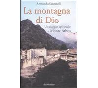 La montagna di Dio. Un viaggio spirituale al Monte Athos