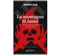 Libri Margherita Lollini - La Montagna Di Fuoco. L'eccidio Di Sant'anna Di Stazz
