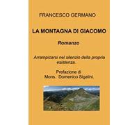 La montagna di Giacomo. Arrampicarsi nel silenzio della propria esistenza