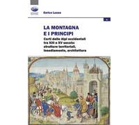 La montagna e i principi. Corti delle Alpi occidentali tra XIII e XV secolo: strutture territoriali, insediamento, architettura