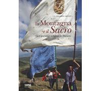 La montagna e il sacro. Riti e paesaggi religiosi in Abruzzo. Ediz. a colo...