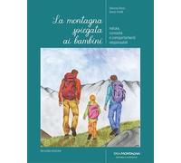 La montagna spiegata ai bambini. Natura, curiosità e comportamenti responsabili