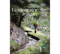 La montagne irriguée: Les canaux, le relief, les Hommes