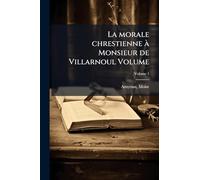 La morale chrestienne Ã Monsieur de Villarnoul Volume