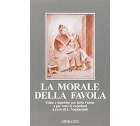 La morale della favola. Fiabe e massime per tutto l'anno e per tutte le occasioni