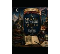 La morale non è sempre quella: Favole fantastiche per chi lavora, decide, comanda e qualche volta si perde.