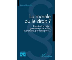 La morale ou le droit ?: Prostitution, hijab, gestation pour autrui, euthanasie, pornographie…