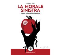 La morale sinistra. Il vero volto dell'antifascismo - Totolo Francesca