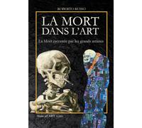 La Mort dans l’Art. La Mort racontée par les grands artistes: Danses macabres, vanités, memento mori, crânes pop et installations anatomiques