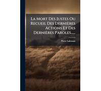 La Mort Des Justes Ou Recueil Des Dernières Actions Et Des Dernières Paroles......