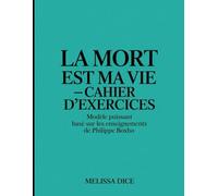 LA MORT EST MA VIE - CAHIER D'EXERCICES: Modèle puissant basé sur les enseignements de Philippe Boxho