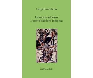 La morte addosso - L'uomo dal fiore in bocca: (Novella e dramma teatrale)