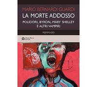 La morte addosso. Polidori, Byron, Mary Shelley e altri vampiri