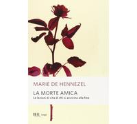 La morte amica. Lezioni di vita da chi sta per morire