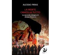 La morte cancella tutto. La seconda indagine di Jacopo Ravecca - Piras Alessio