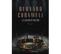 La morte dei re. Le storie dei re sassoni - Cornwell Bernard