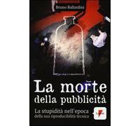 La morte della pubblicità. La stupidità nell'epoca della sua riproducibili...