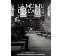 La morte dell'arte. Perché il mercato ha ucciso Dio