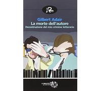 La morte dell'autore. Decostruzione del mio crimine letterario