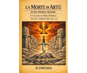 La Morte di Artù di Sir Thomas Malory Volume 2: Un Classico in Prosa Moderna: 3