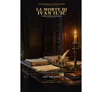 La morte di Ivan Il'ič: Edizione Integrale con Saggio Storico-Filosofico Inedito e Illustrazioni Xilografiche d'Epoca