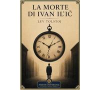 La morte di Ivan Il'ic - Lev Tolstoj: edizione integrale con analisi del contesto storico e dello stile.