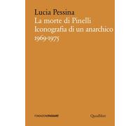 La morte di Pinelli. Iconografia di un anarchico 1969-1975 - Pessina Lucia