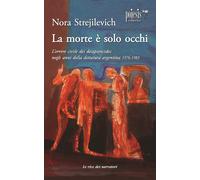 La morte è solo occhi. L'orrore civile dei desaparecidos negli anni della dittat