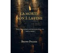 La morte non è la fine. Prove scientifiche e testimonianze sulla vita dopo la morte. Ediz. integrale
