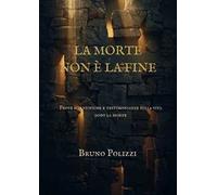 La morte non è la fine. Prove scientifiche e testimonianze sulla vita dopo la morte. Ediz. integrale