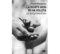 La morte non mi ha voluta. Cento giorni, un milione di morti