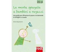 La morte spiegata a bambini e ragazzi. Una guida per affrontare le paure e le domande in famiglia e a scuola