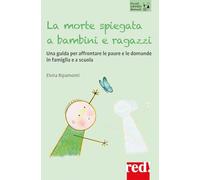 La morte spiegata a bambini e ragazzi. Una guida per affrontare le paure e le domande in famiglia e a scuola