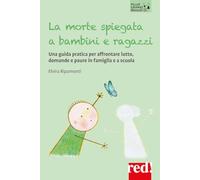La morte spiegata a bambini e ragazzi. Una guida pratica per affrontare lutto, domande e paure in famiglia e a scuola