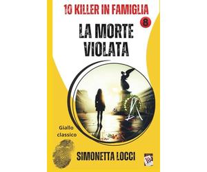 LA MORTE VIOLATA: 10 KILLER IN FAMIGLIA
