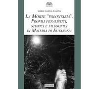 La morte «volontaria». Profili penalistici, storici e filosofici in materia di eutanasia