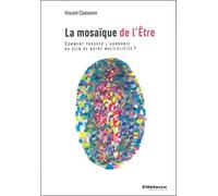 La mosaïque de l'Etre: Comment trouver l'harmonie au sein de notre multiplicité ?