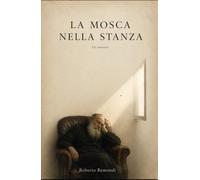 LA MOSCA NELLA STANZA: Romanzo Breve