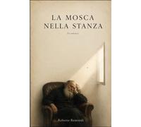 LA MOSCA NELLA STANZA: Romanzo Breve