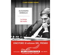 La mossa del matto. L'Iliade di Bobby Fischer - Barbaglia Alessandro