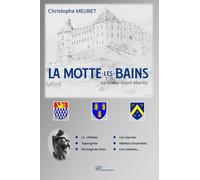 La Motte-les-Bains: Le château - Les sources - Toponymie - Mottois d'autrefois - Passage du Drac - Les colonies...