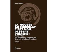 La mousse au chocolat, c'est mon dessert préféré !: 45 recettes délicieusement régressives de chefs totalement addicts !