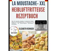 LA MOUSTACHE- XXL HEIBLUFTFRITTEUSE REZEPTBUCH: Über 100 gesunde, knusprige & zeitsparende Rezepte - Meistere das Dual-Basket-Kochen, 10 Programme & ... Nährwertangaben, Expertentipps & Bonuskapitel
