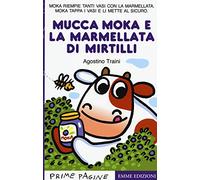La mucca Moka e la marmellata di mirtilli. Stampatello maiuscolo. Ediz. a colori