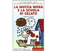 La mucca Moka e la scuola di gelato. Stampatello maiuscolo. Ediz. illustrata